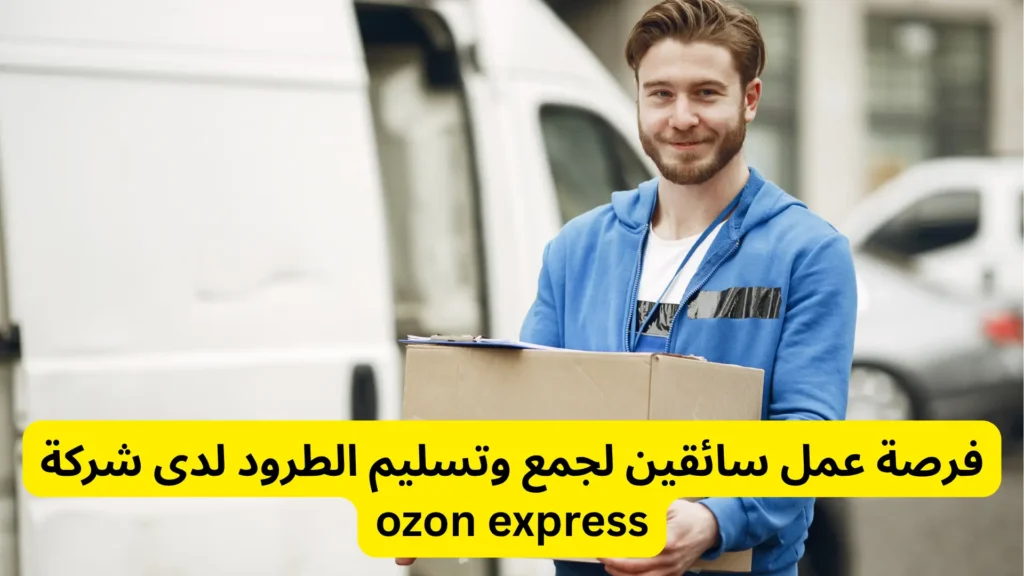 فرصة عمل سائقين لجمع وتسليم الطرود لدى شركة ozon express
